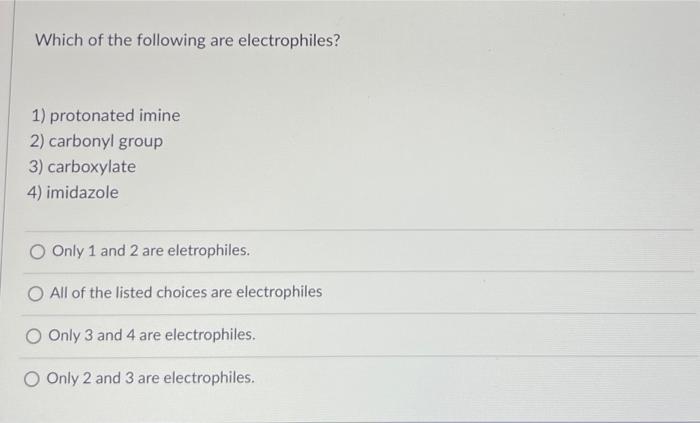 Which Of The Following Are Electrophiles 1 Protonated Imine 2 Carbonyl Group 3 Carboxylate 4 Imidazole Only 1 And 2 1