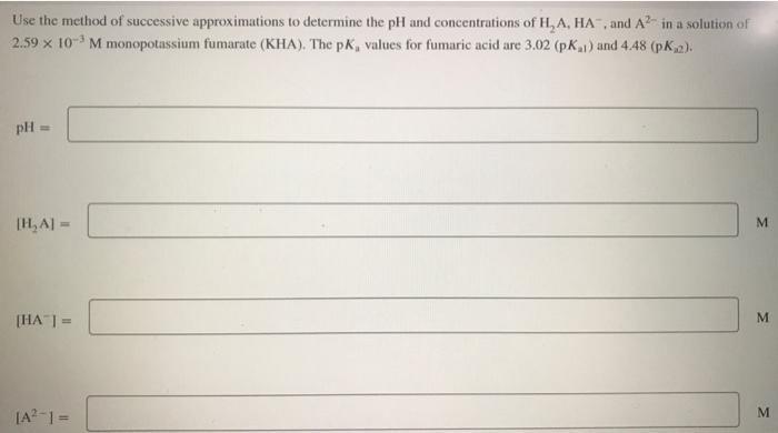 Use The Method Of Successive Approximations To Determine The Ph And Concentrations Of H2 A Ha And A2 In A Solution O 1