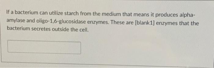 If A Bacterium Can Utilize Starch From The Medium That Means It Produces Alphaamylase And Oligo 1 6 Glucosidase Enzymes 1