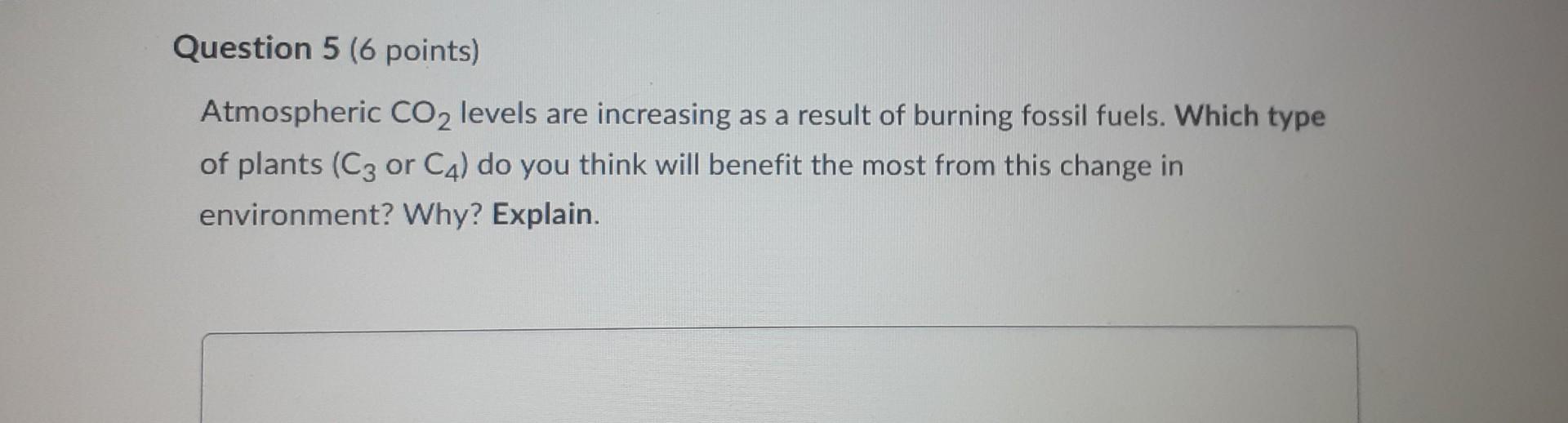 Atmospheric Co2 Levels Are Increasing As A Result Of Burning Fossil Fuels Which Type Of Plants C3 Or C4 Do You Thi 1