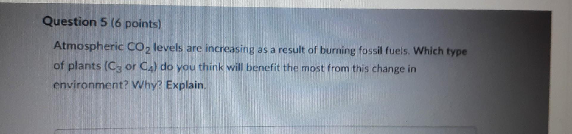 Atmospheric Co2 Levels Are Increasing As A Result Of Burning Fossil Fuels Which Type Of Plants C3 Or C4 Do You Thi 1