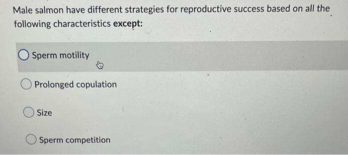 Male Salmon Have Different Strategies For Reproductive Success Based On All The Following Characteristics Except Sperm 1