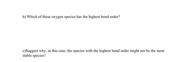 3 A Show Mo Energy Level Diagrams For O2 O2 And 02 B Which Of These Oxygen Species Has The Highest Bond Order C S 2