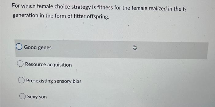 For Which Female Choice Strategy Is Fitness For The Female Realized In The F1 Generation In The Form Of Fitter Offsprin 1
