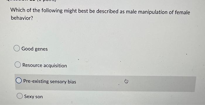 Which Of The Following Might Best Be Described As Male Manipulation Of Female Behavior Good Genes Resource Acquisition 1