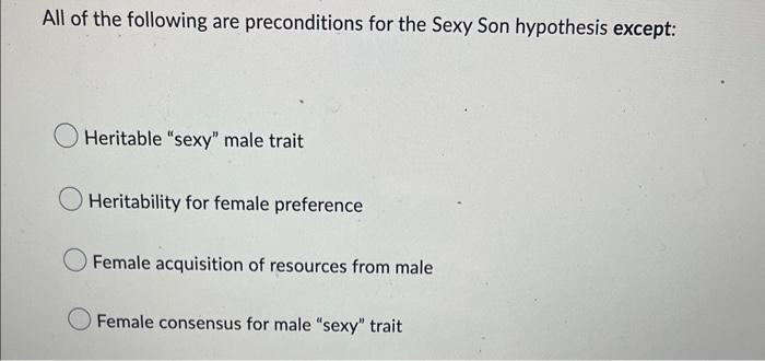 All Of The Following Are Preconditions For The Sexy Son Hypothesis Except Heritable Sexy Male Trait Heritability For 1