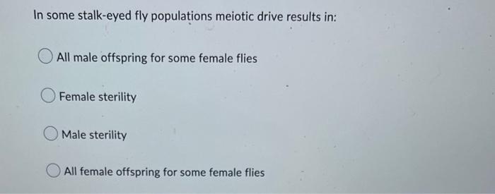In Some Stalk Eyed Fly Populations Meiotic Drive Results In All Male Offspring For Some Female Flies Female Sterility M 1