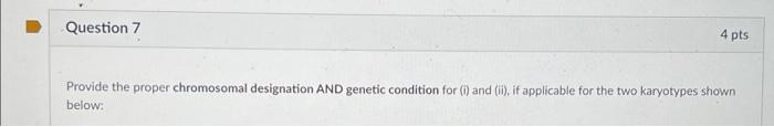 Provide The Proper Chromosomal Designation And Genetic Condition For I And Ii If Applicable For The Two Karyotypes 1