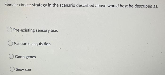Female Choice Strategy In The Scenario Described Above Would Best Be Described As Pre Existing Sensory Bias Resource Ac 1