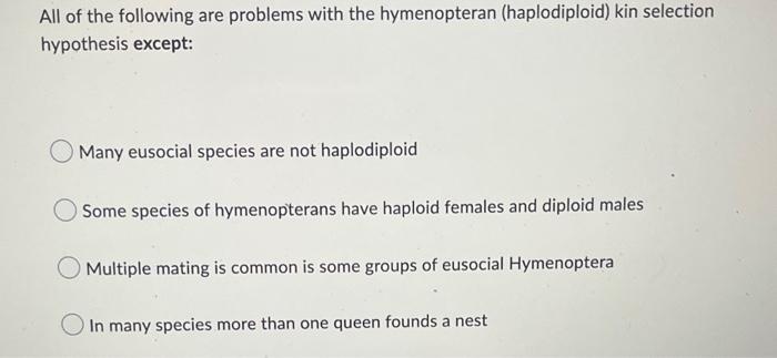 All Of The Following Are Problems With The Hymenopteran Haplodiploid Kin Selection Hypothesis Except Many Eusocial Sp 1