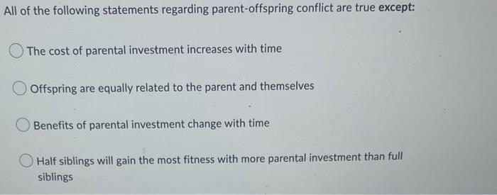 All Of The Following Statements Regarding Parent Offspring Conflict Are True Except The Cost Of Parental Investment Inc 1