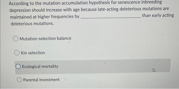 According To The Mutation Accumulation Hypothesis For Senescence Inbreeding Depression Should Increase With Age Because 1