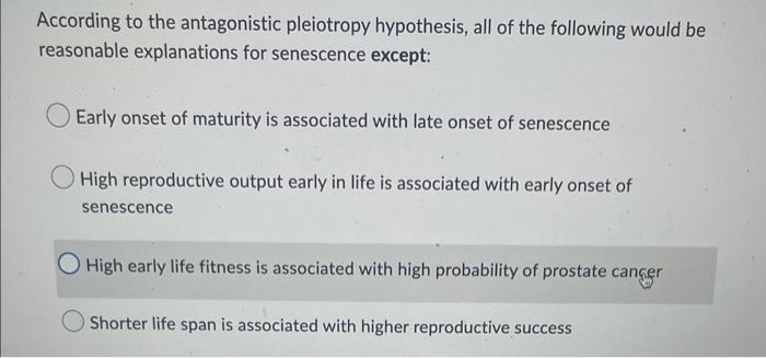 According To The Antagonistic Pleiotropy Hypothesis All Of The Following Would Be Reasonable Explanations For Senescenc 1