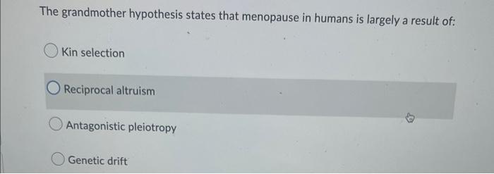 The Grandmother Hypothesis States That Menopause In Humans Is Largely A Result Of Kin Selection Reciprocal Altruism Ant 1