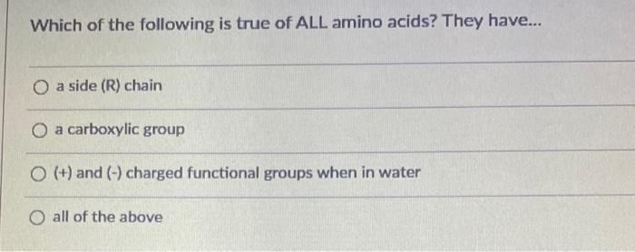 Which Of The Following Is True Of All Amino Acids They Have A Side R Chain A Carboxylic Group And Charged 1
