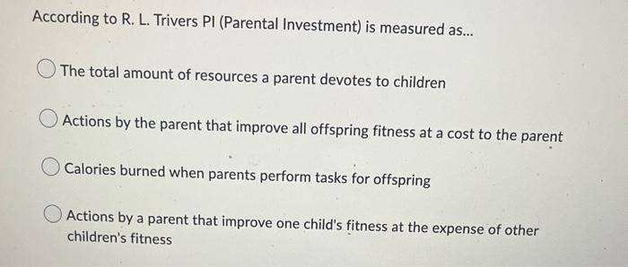 According To R L Trivers Pi Parental Investment Is Measured As The Total Amount Of Resources A Parent Devotes To 1