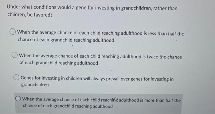 Under What Conditions Would A Gene For Investing In Grandchildren Rather Than Children Be Favored When The Average Ch 1