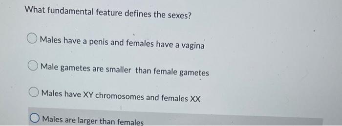 What Fundamental Feature Defines The Sexes Males Have A Penis And Females Have A Vagina Male Gametes Are Smaller Than F 1
