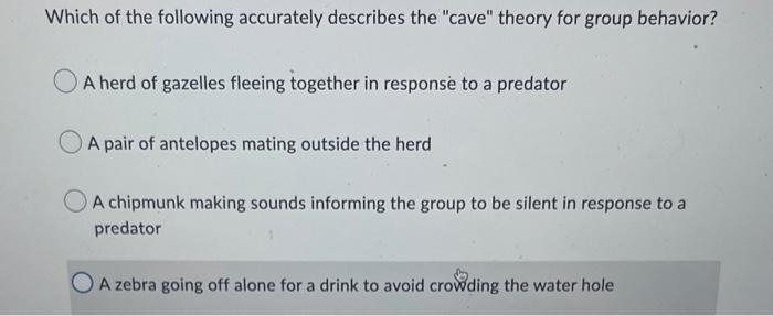 Which Of The Following Accurately Describes The Cave Theory For Group Behavior A Herd Of Gazelles Fleeing Together In 1