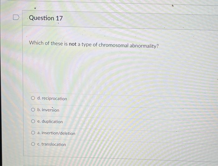 Which Of These Is Not A Type Of Chromosomal Abnormality D Reciprocation B Inversion E Duplication A Insertion Delet 1