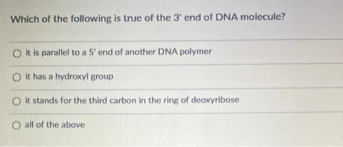Which Of The Following Is True Of The 3 End Of Dna Molecule It Is Parallel To A 5 End Of Another Dna Polymer It Has A 1