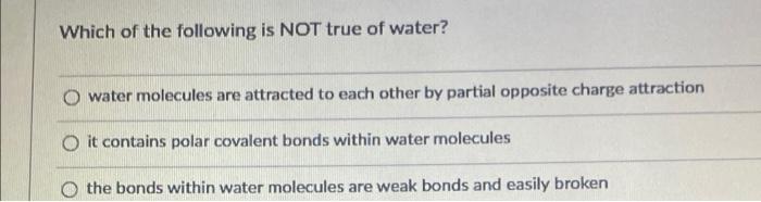 Which Of The Following Is Not True Of Water Water Molecules Are Attracted To Each Other By Partial Opposite Charge Attr 1