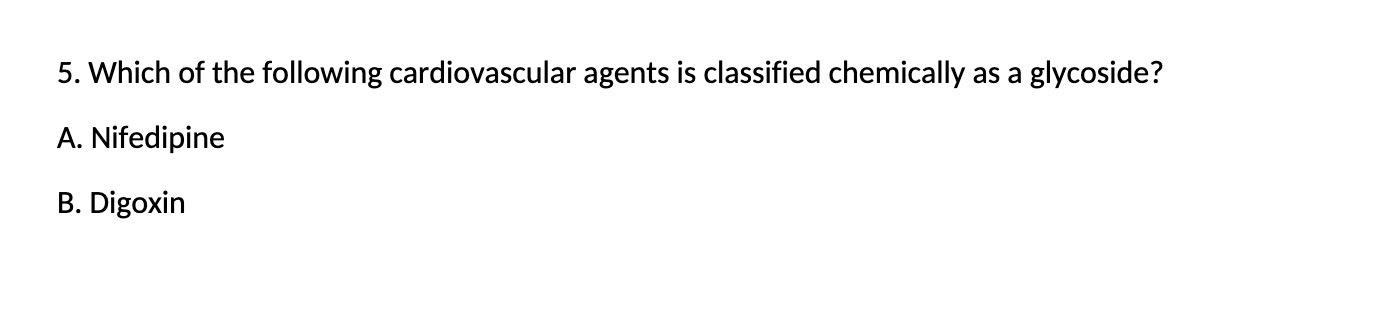 5 Which Of The Following Cardiovascular Agents Is Classified Chemically As A Glycoside A Nifedipine B Digoxin 1