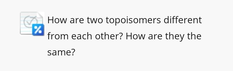 How Are Two Topoisomers Different From Each Other How Are They The Same 1