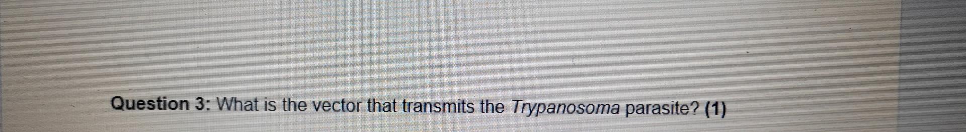 Question 3 What Is The Vector That Transmits The Trypanosoma Parasite 1 1