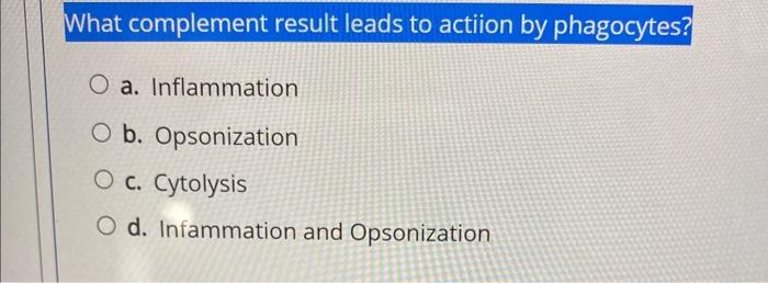 What Complement Result Leads To Actiion By Phagocytes A Inflammation B Opsonization C Cytolysis D Infammation And O 1