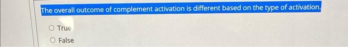 The Overall Outcome Of Complement Activation Is Different Based On The Type Of Activation True False 1