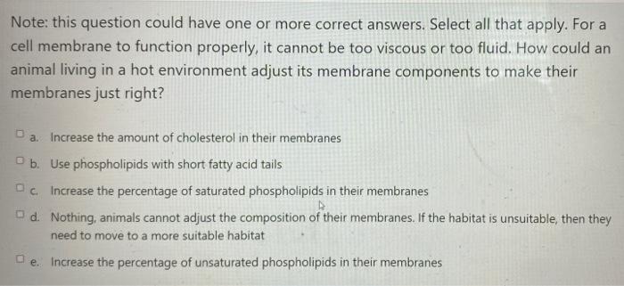 Note This Question Could Have One Or More Correct Answers Select All That Apply For A Cell Membrane To Function Prope 1