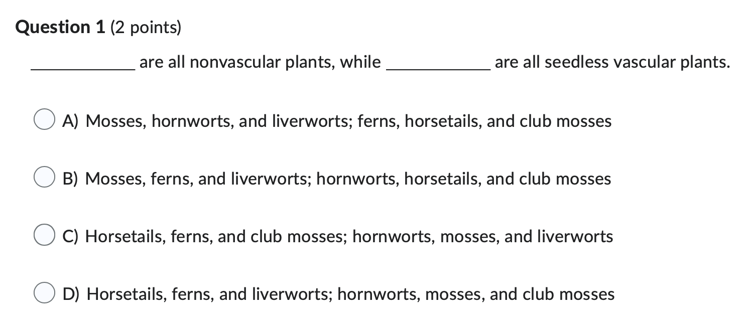 Question 1 2 Points Are All Nonvascular Plants While Are All Seedless Vascular Plants A Mosses Hornworts And Live 1