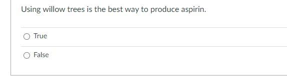 Using Willow Trees Is The Best Way To Produce Aspirin True False 1