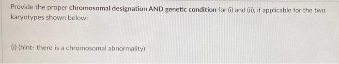 Provide The Proper Chromosomal Designation And Genetic Condition For I And Ii If Applicable For The Two Karyotypes 1