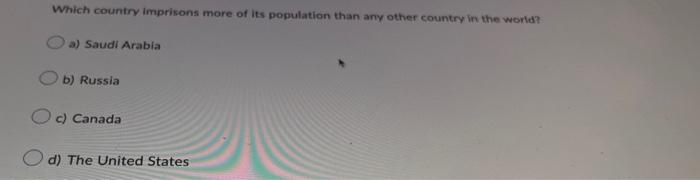 Which Country Imprisons More Of Its Population Than Any Other Country Irv The Wortd 2 Saudi Arabia B Russia C Canada 1