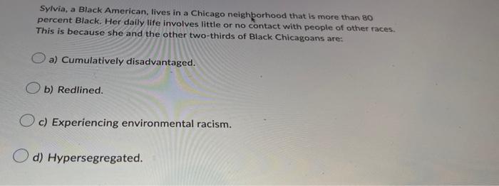 Sylvia A Black American Lives In A Chicago Neighborhood That Is More Than 80 Percent Black Her Daily Life Involves Li 1