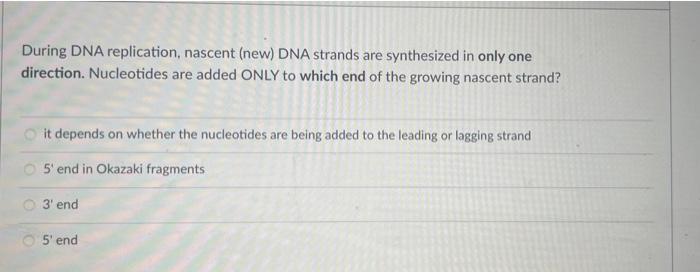 During Dna Replication Nascent New Dna Strands Are Synthesized In Only One Direction Nucleotides Are Added Only To W 1