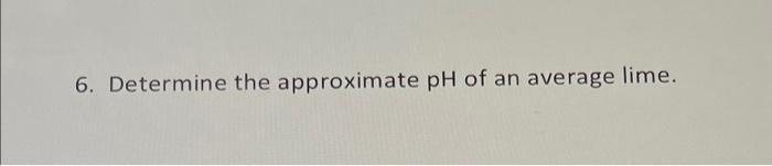 6 Determine The Approximate Ph Of An Average Lime 1