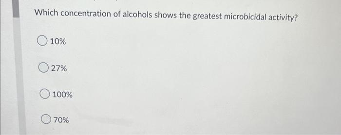 Which Concentration Of Alcohols Shows The Greatest Microbicidal Activity 10 27 100 70 1