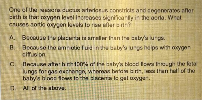 One Of The Reasons Ductus Arteriosus Constricts And Degenerates After Birth Is That Oxygen Level Increases Significantly 1