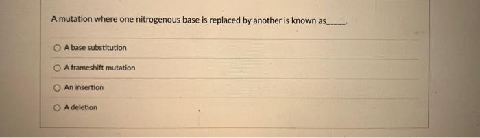 A Mutation Where One Nitrogenous Base Is Replaced By Another Is Known As A Base Substitution A Frameshift Mutation An In 1