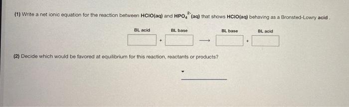 1 Write A Net Ionic Equation For The Reaction Between Hcio Aq And Hpo4 Aq That Shows Hcio Aq Behaving As A Bronste 1