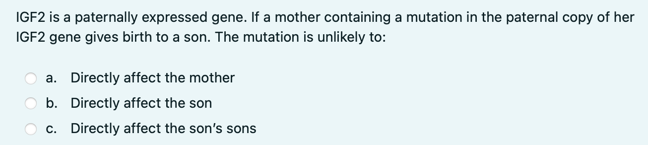 Igf2 Is A Paternally Expressed Gene If A Mother Containing A Mutation In The Paternal Copy Of Her Igf2 Gene Gives Birth 1
