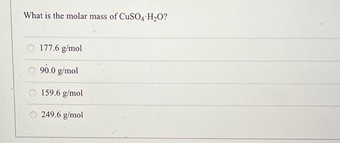 What Is The Molar Mass Of Cuso4 H2o 177 6 G Mol 90 0 G Mol 159 6 G Mol 249 6 G Mol 1