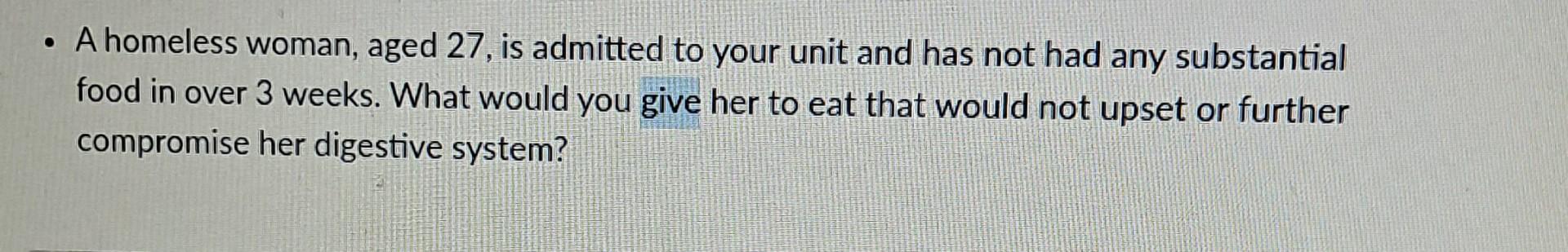 A Homeless Woman Aged 27 Is Admitted To Your Unit And Has Not Had Any Substantial Food In Over 3 Weeks What Would Yo 1
