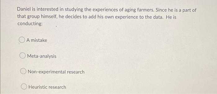 Daniel Is Interested In Studying The Experiences Of Aging Farmers Since He Is A Part Of That Group Himself He Decides 1