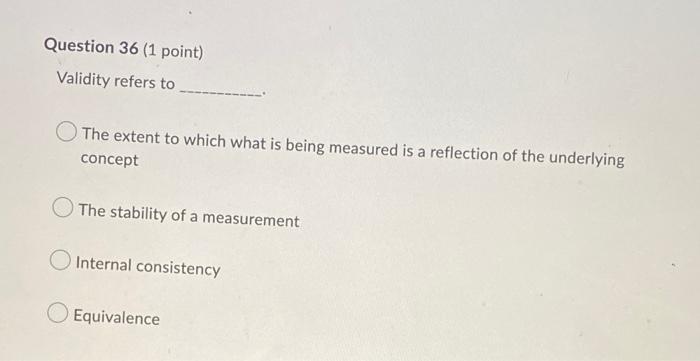 The Extent To Which What Is Being Measured Is A Reflection Of The Underlying Concept The Stability Of A Measurement Inte 1