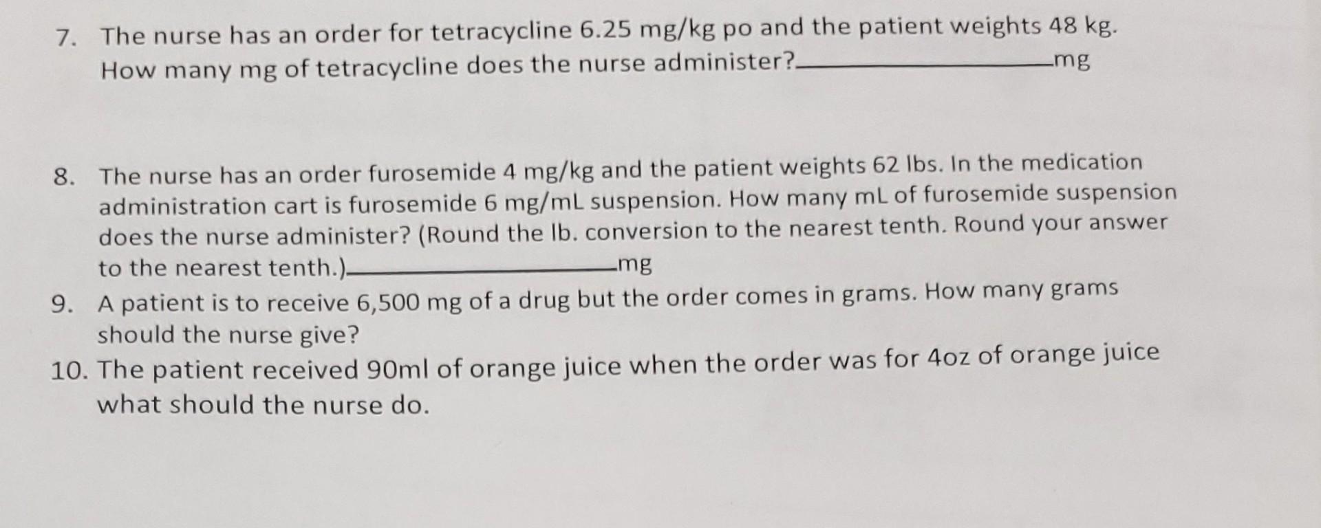 7 The Nurse Has An Order For Tetracycline 6 25mg Kg Po And The Patient Weights 48 Kg How Many Mg Of Tetracycline Does 1