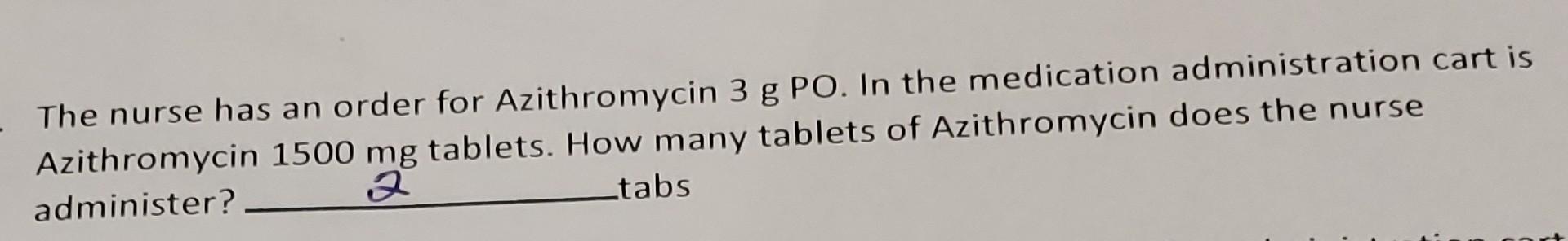 The Nurse Has An Order For Azithromycin 3 G Po In The Medication Administration Cart Is Azithromycin 1500mg Tablets Ho 1